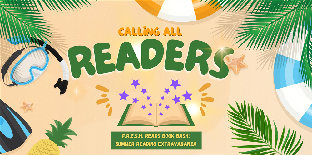 Calling All Readers. FRESH Reads Book Bash: Summer Reading Extravaganza